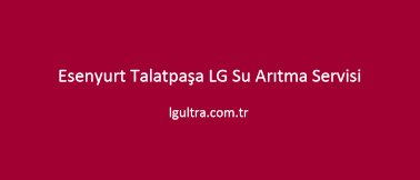 Esenyurt Talatpaşa LG Su Arıtma Servisi Esenyurt Talatpaşa LG Su Arıtma Servisi